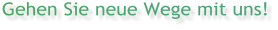 Gehen Sie neue Wege mit uns!